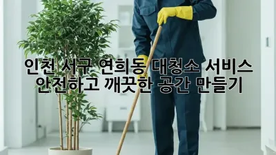 인천 서구 연희동 대청소 서비스: 안전하고 깨끗한 공간 만들기