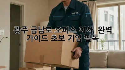 광주 금남로 오피스 이사 🚚 완벽 가이드: 초보 기업 필독!