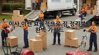 이사, 이젠 효율적으로! 짐 정리부터 완벽 가이드